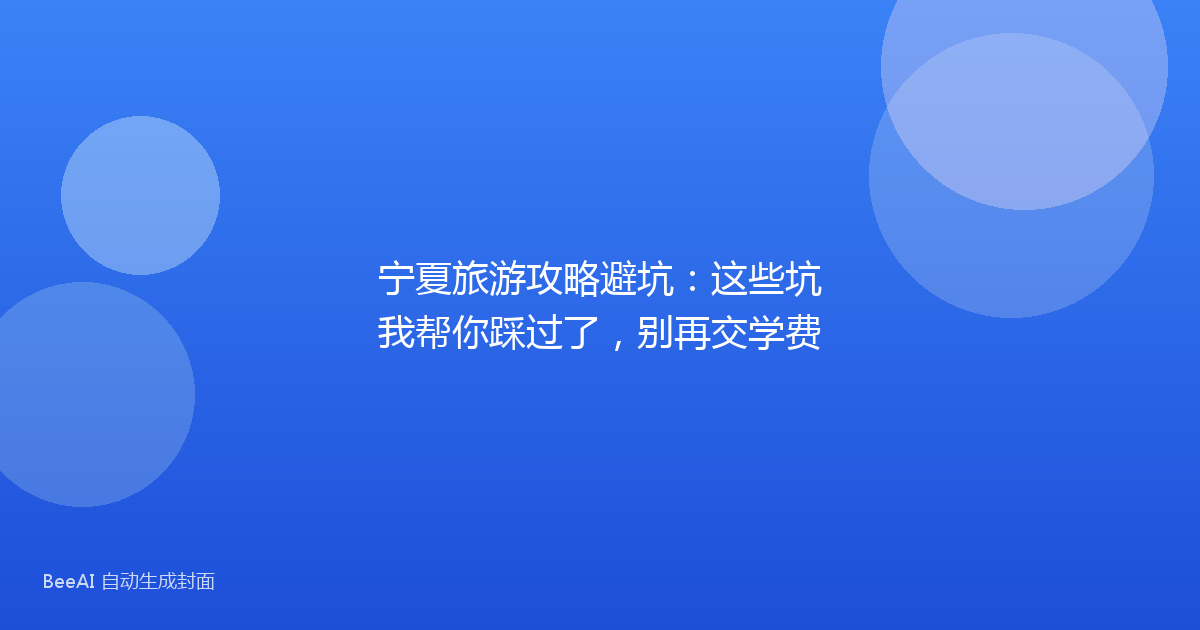 宁夏旅游攻略避坑：这些坑我帮你踩过了，别再交学费