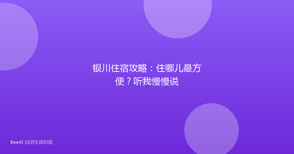 银川住宿攻略：住哪儿最方便？听我慢慢说