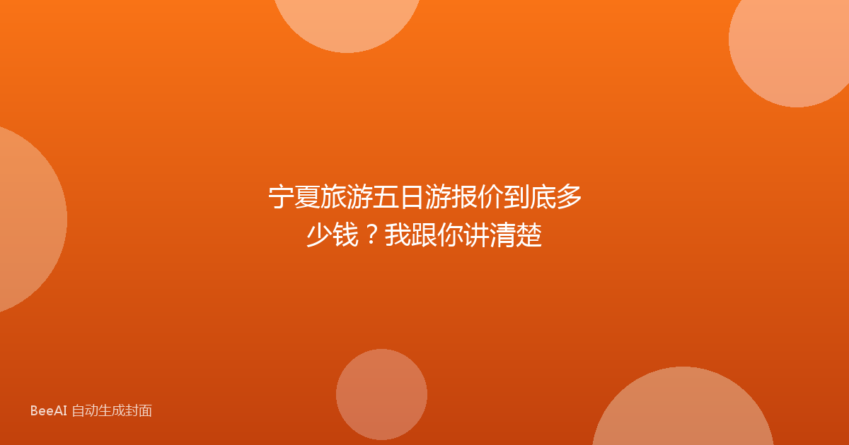 宁夏旅游五日游报价到底多少钱?我跟你讲清楚