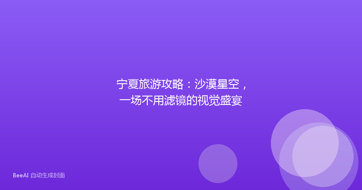 宁夏旅游攻略：沙漠星空，一场不用滤镜的视觉盛宴