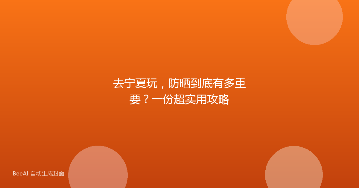 去宁夏玩,防晒到底有多重要?一份超实用攻略